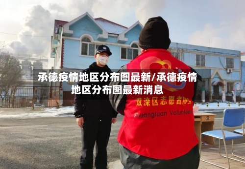 承德疫情地区分布图最新/承德疫情地区分布图最新消息