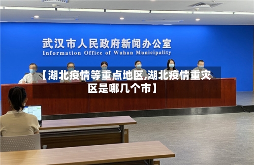 【湖北疫情等重点地区,湖北疫情重灾区是哪几个市】-第2张图片