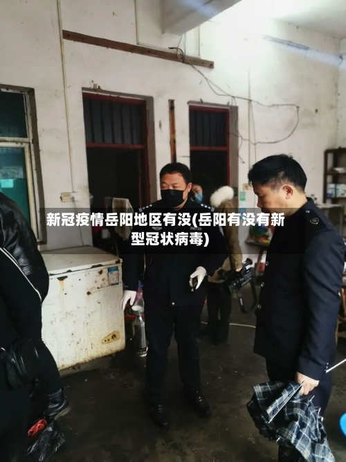 新冠疫情岳阳地区有没(岳阳有没有新型冠状病毒)