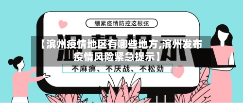 【滨州疫情地区有哪些地方,滨州发布疫情风险紧急提示】