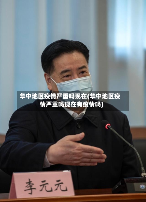 华中地区疫情严重吗现在(华中地区疫情严重吗现在有疫情吗)