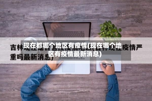 现在都哪个地区有疫情(现在哪个地区有疫情最新消息)-第1张图片