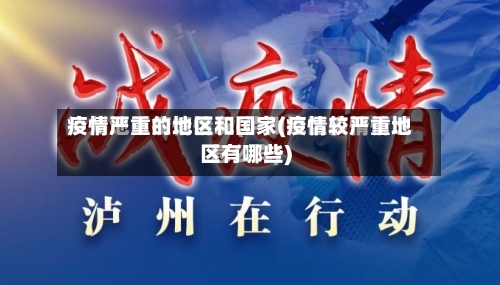 疫情严重的地区和国家(疫情较严重地区有哪些)
