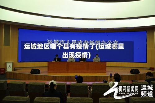 运城地区哪个县有疫情了(运城哪里出现疫情)