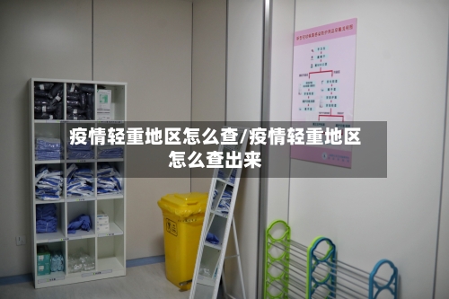 疫情轻重地区怎么查/疫情轻重地区怎么查出来