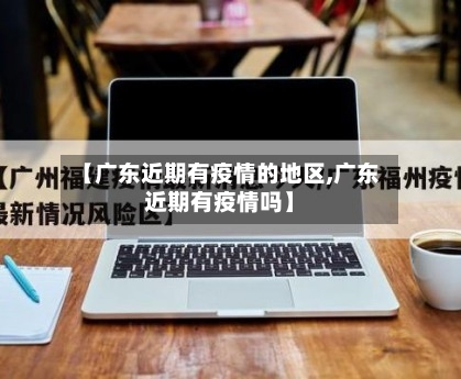 【广东近期有疫情的地区,广东近期有疫情吗】