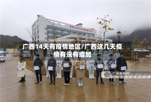 广西14天有疫情地区/广西这几天疫情有没有增加