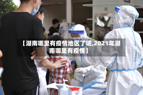 【湖南哪里有疫情地区了呢,2021年湖南哪里有疫情】