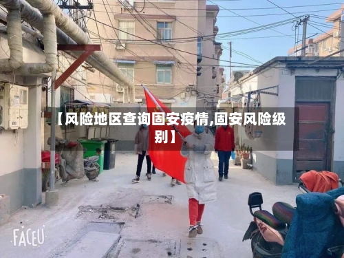 【风险地区查询固安疫情,固安风险级别】