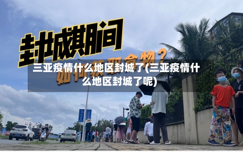 三亚疫情什么地区封城了(三亚疫情什么地区封城了呢)
