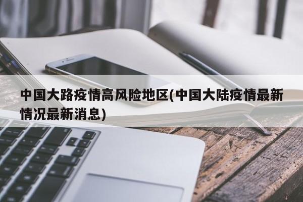 中国大路疫情高风险地区(中国大陆疫情最新情况最新消息)