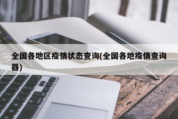 全国各地区疫情状态查询(全国各地疫情查询器)