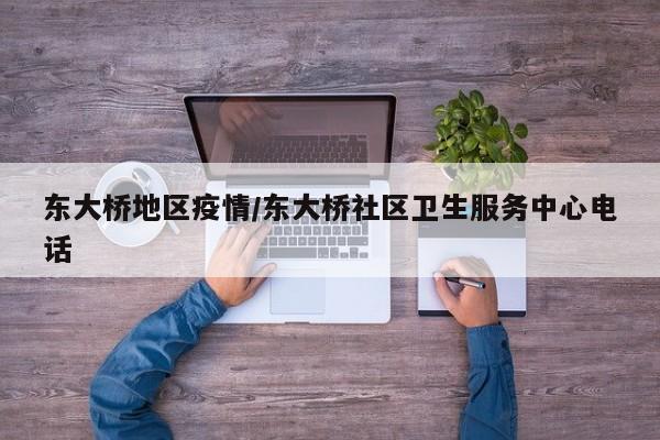 东大桥地区疫情/东大桥社区卫生服务中心电话