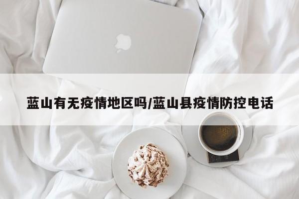 蓝山有无疫情地区吗/蓝山县疫情防控电话