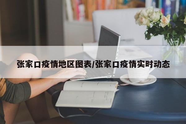 张家口疫情地区图表/张家口疫情实时动态