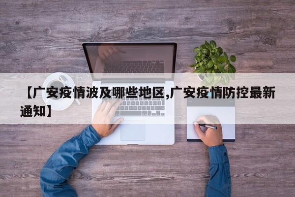 【广安疫情波及哪些地区,广安疫情防控最新通知】