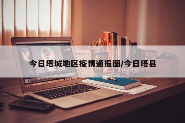 今日塔城地区疫情通报图/今日塔县