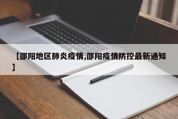 【邵阳地区肺炎疫情,邵阳疫情防控最新通知】