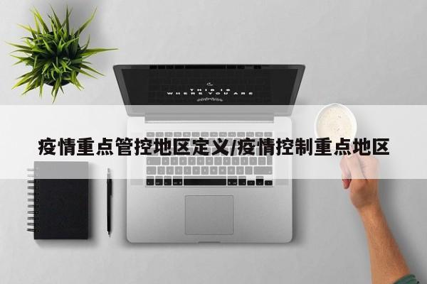 疫情重点管控地区定义/疫情控制重点地区