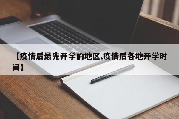 【疫情后最先开学的地区,疫情后各地开学时间】