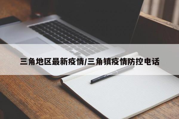 三角地区最新疫情/三角镇疫情防控电话